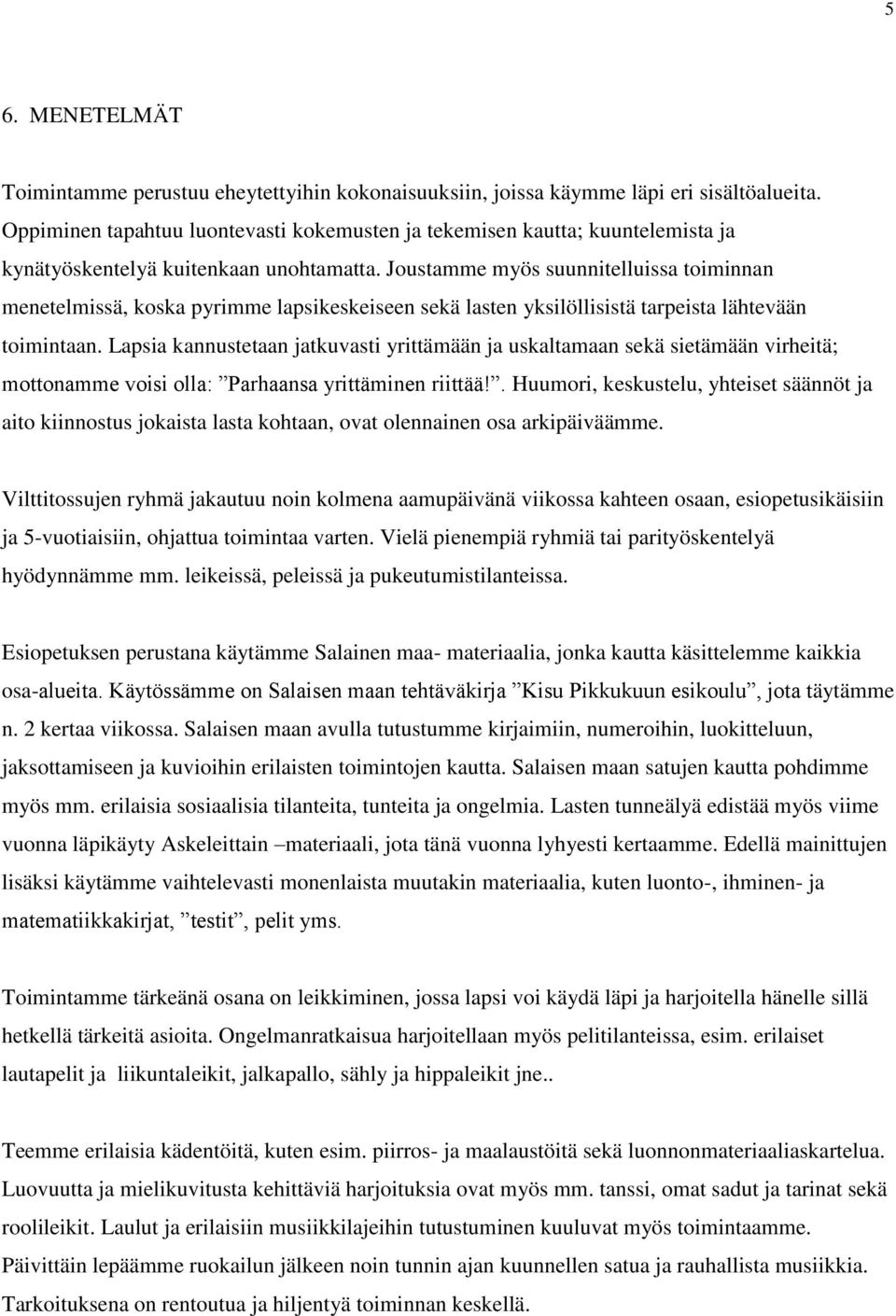 Joustamme myös suunnitelluissa toiminnan menetelmissä, koska pyrimme lapsikeskeiseen sekä lasten yksilöllisistä tarpeista lähtevään toimintaan.