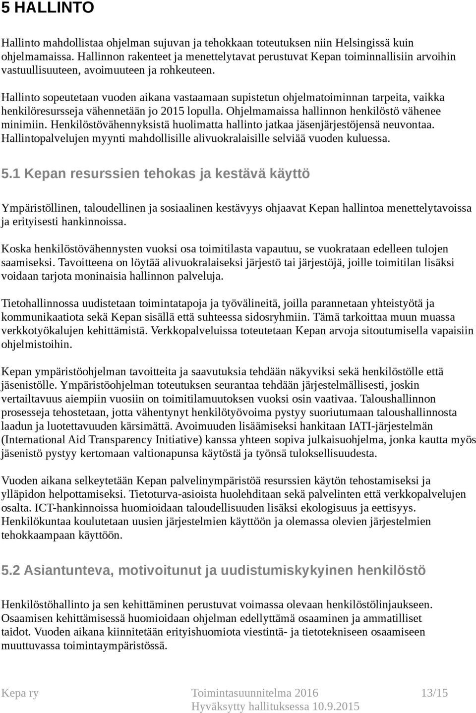 Hallinto sopeutetaan vuoden aikana vastaamaan supistetun ohjelmatoiminnan tarpeita, vaikka henkilöresursseja vähennetään jo 2015 lopulla. Ohjelmamaissa hallinnon henkilöstö vähenee minimiin.