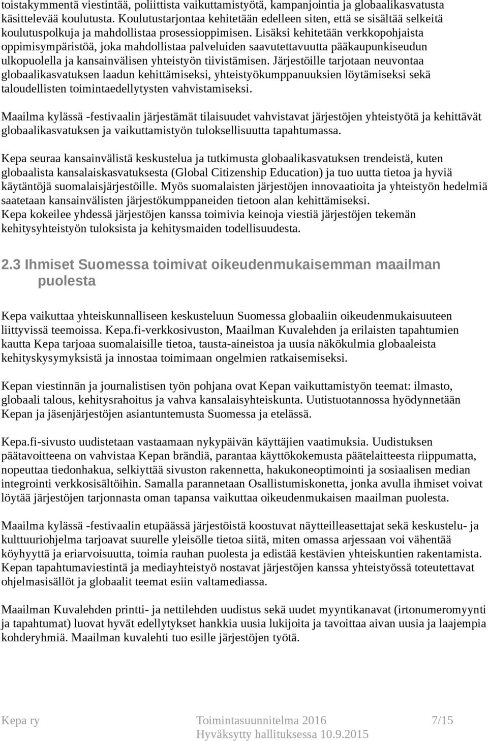 Lisäksi kehitetään verkkopohjaista oppimisympäristöä, joka mahdollistaa palveluiden saavutettavuutta pääkaupunkiseudun ulkopuolella ja kansainvälisen yhteistyön tiivistämisen.