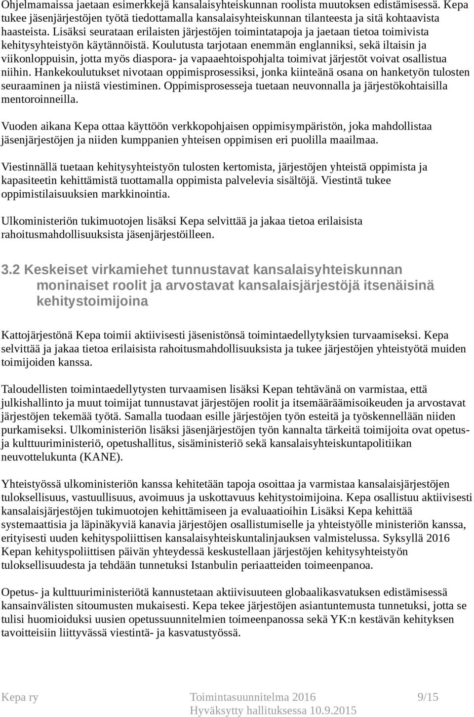 Lisäksi seurataan erilaisten järjestöjen toimintatapoja ja jaetaan tietoa toimivista kehitysyhteistyön käytännöistä.