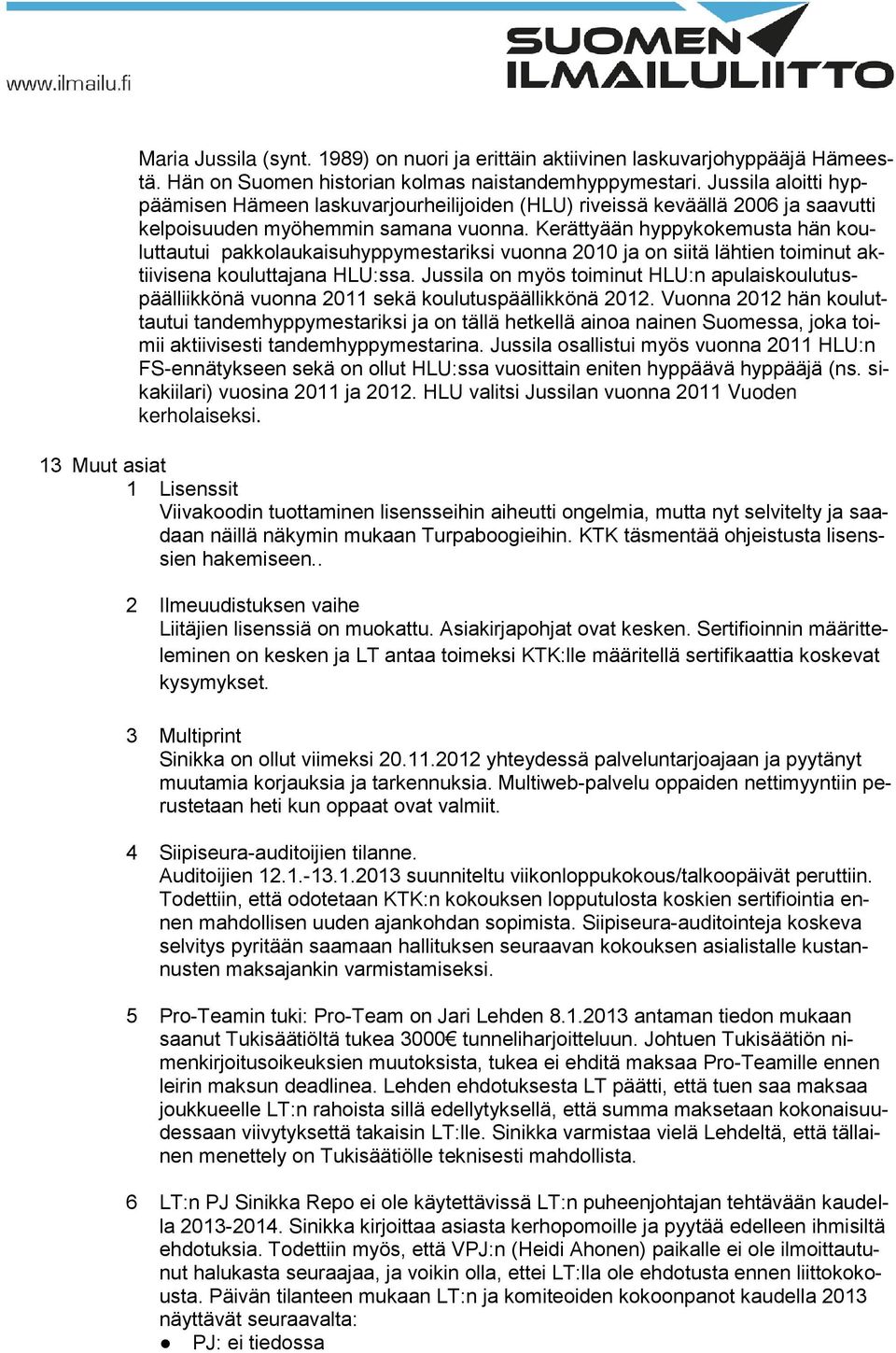 Kerättyään hyppykokemusta hän kouluttautui pakkolaukaisuhyppymestariksi vuonna 2010 ja on siitä lähtien toiminut aktiivisena kouluttajana HLU:ssa.