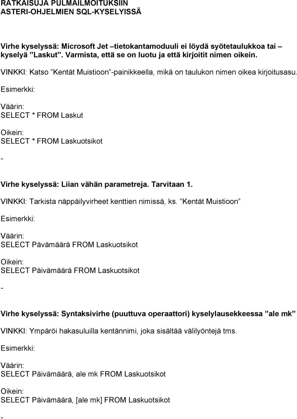 SELECT * FROM Laskut SELECT * FROM Laskuotsikot Virhe kyselyssä: Liian vähän parametreja. Tarvitaan 1. VINKKI: Tarkista näppäilyvirheet kenttien nimissä, ks.