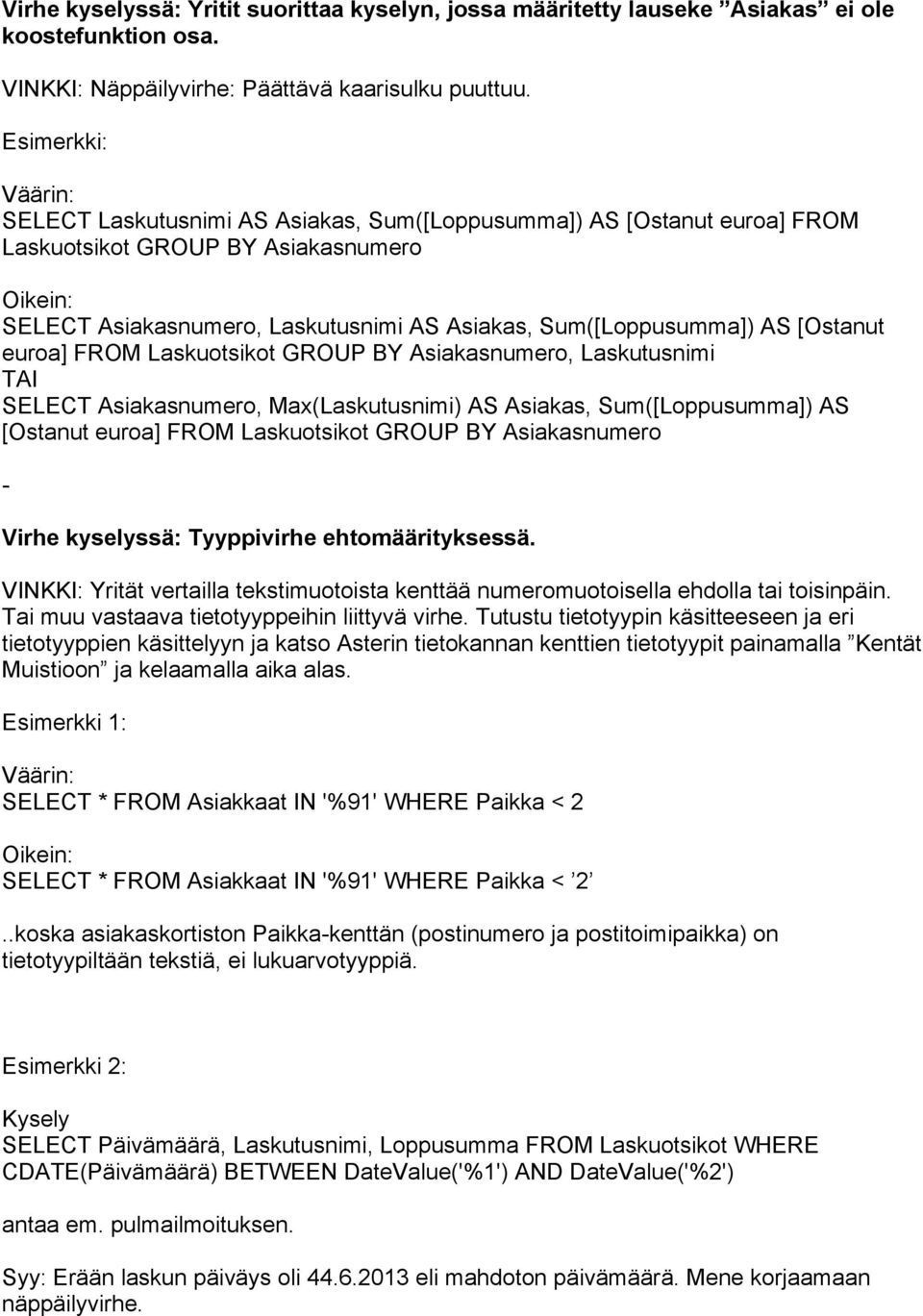 Laskuotsikot GROUP BY Asiakasnumero, Laskutusnimi TAI SELECT Asiakasnumero, Max(Laskutusnimi) AS Asiakas, Sum([Loppusumma]) AS [Ostanut euroa] FROM Laskuotsikot GROUP BY Asiakasnumero Virhe