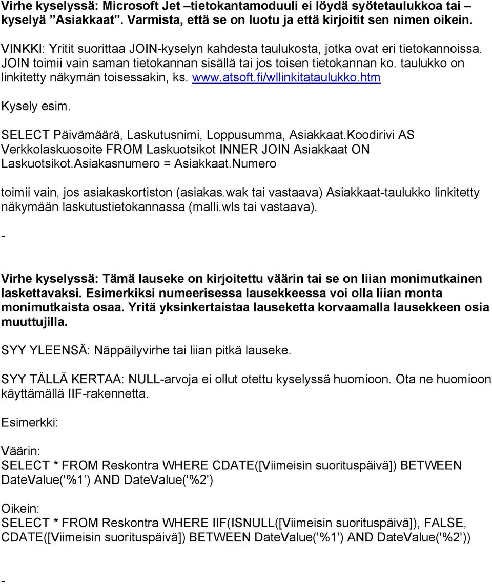 taulukko on linkitetty näkymän toisessakin, ks. www.atsoft.fi/wllinkitataulukko.htm Kysely esim. SELECT Päivämäärä, Laskutusnimi, Loppusumma, Asiakkaat.