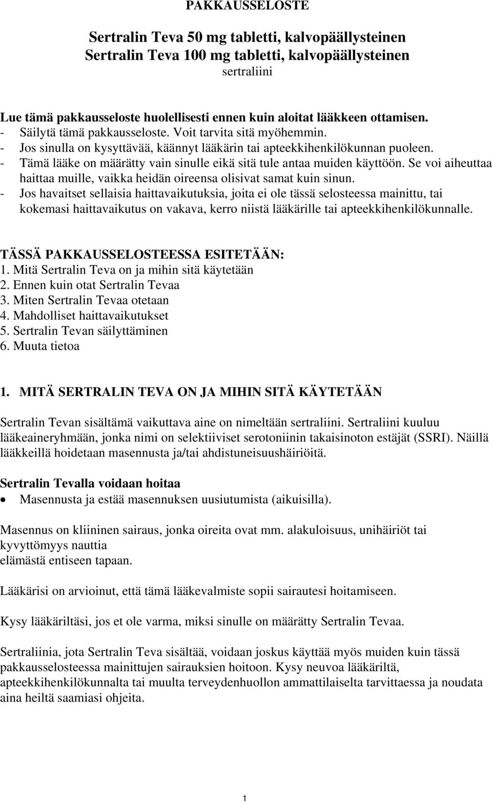 - Tämä lääke on määrätty vain sinulle eikä sitä tule antaa muiden käyttöön. Se voi aiheuttaa haittaa muille, vaikka heidän oireensa olisivat samat kuin sinun.