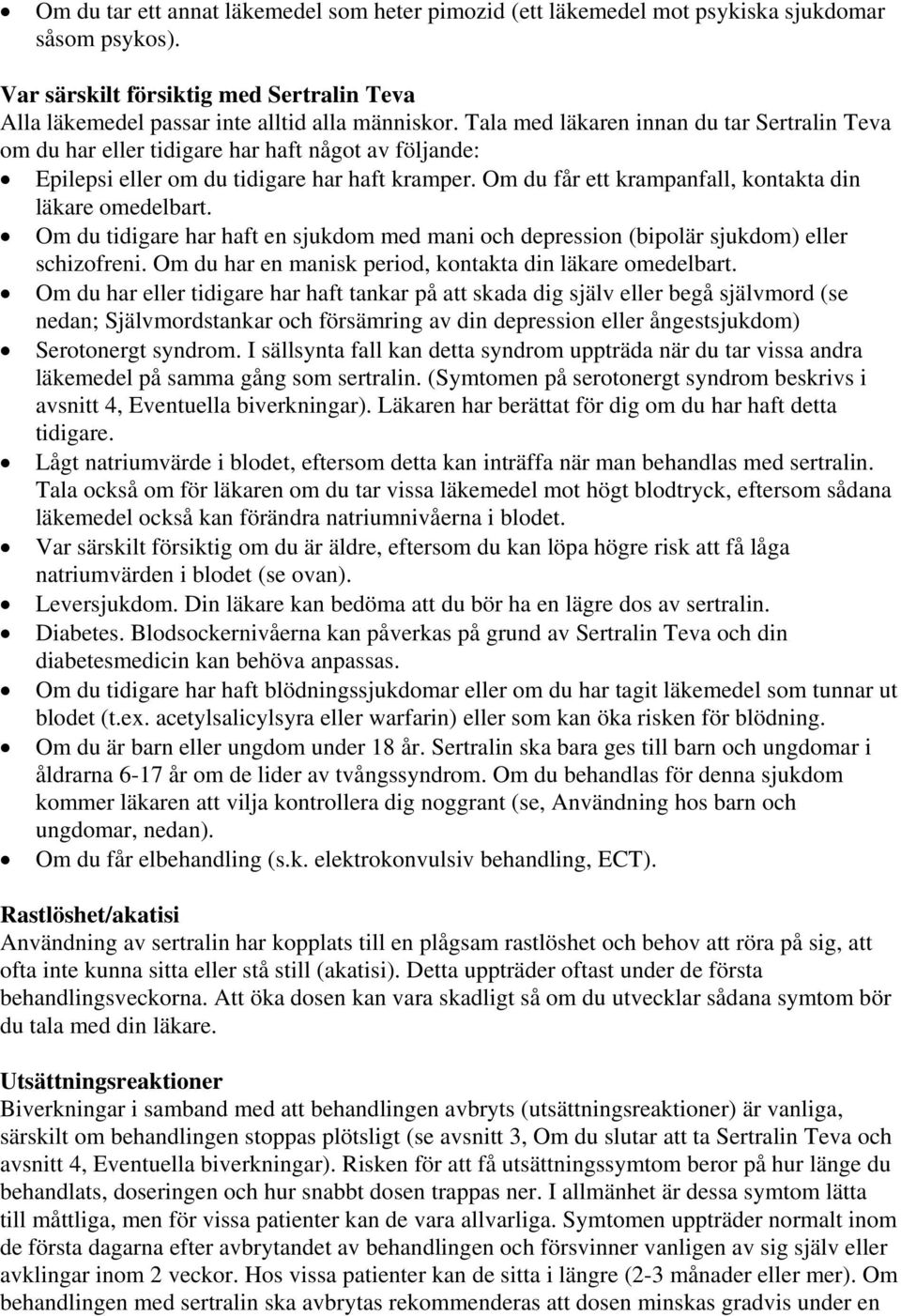 Om du får ett krampanfall, kontakta din läkare omedelbart. Om du tidigare har haft en sjukdom med mani och depression (bipolär sjukdom) eller schizofreni.