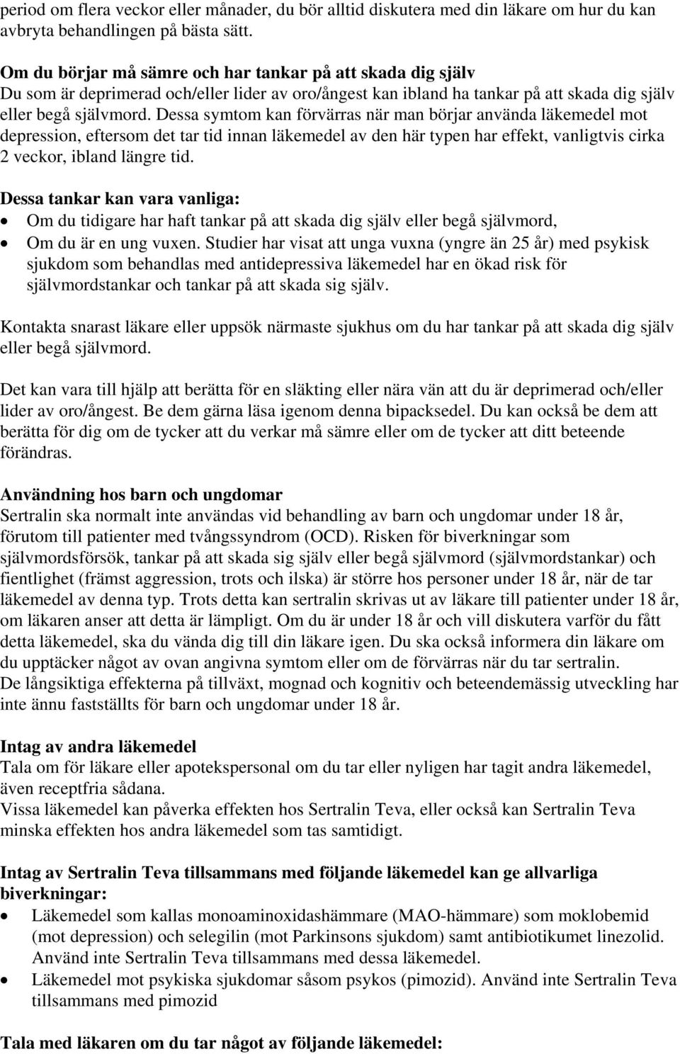 Dessa symtom kan förvärras när man börjar använda läkemedel mot depression, eftersom det tar tid innan läkemedel av den här typen har effekt, vanligtvis cirka 2 veckor, ibland längre tid.