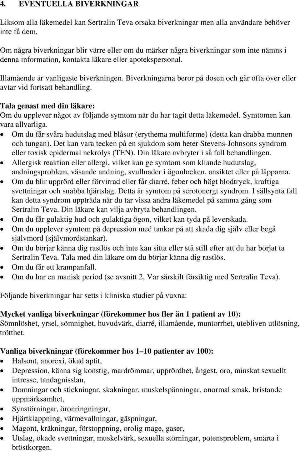 Biverkningarna beror på dosen och går ofta över eller avtar vid fortsatt behandling. Tala genast med din läkare: Om du upplever något av följande symtom när du har tagit detta läkemedel.