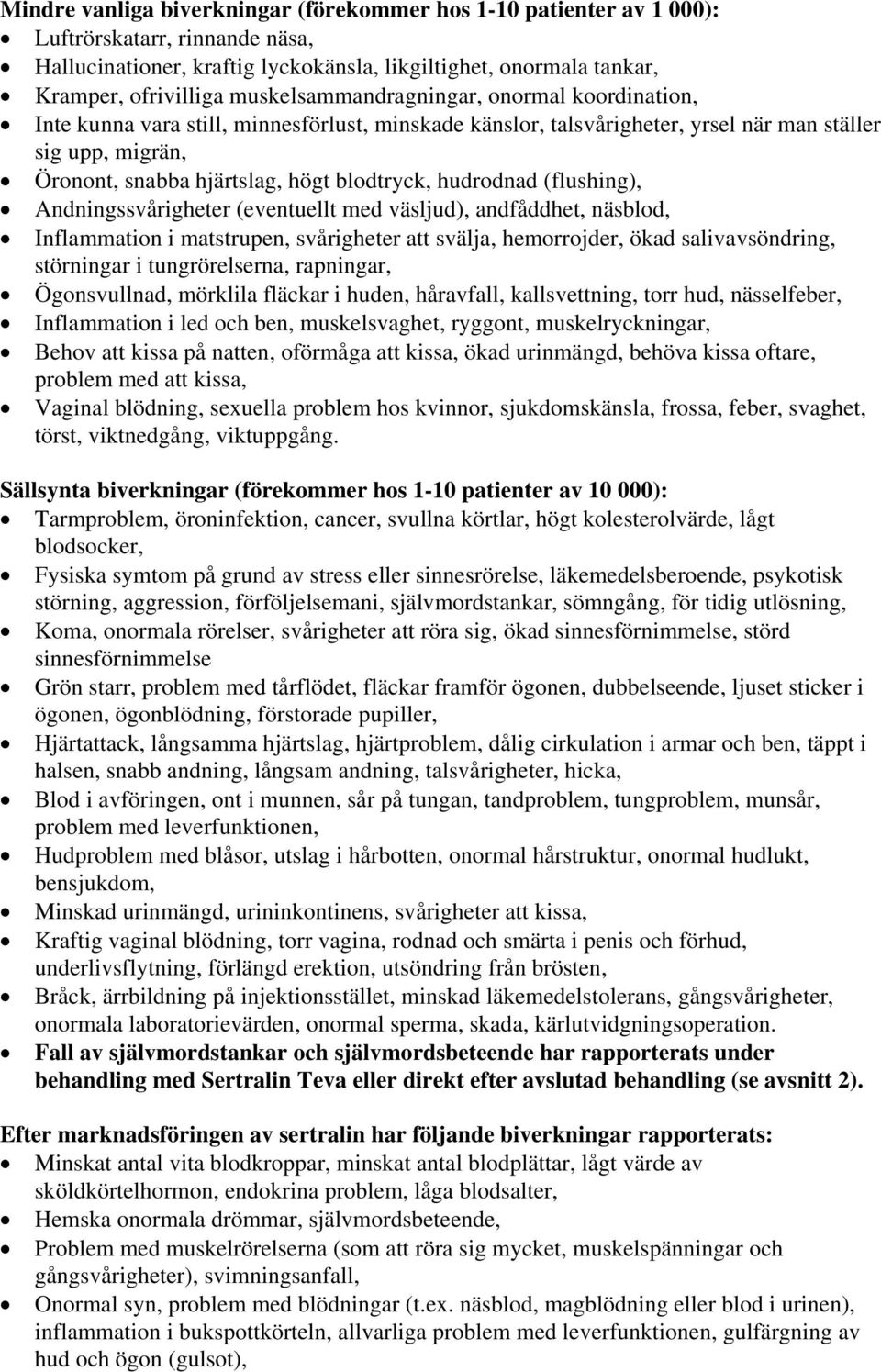 hudrodnad (flushing), Andningssvårigheter (eventuellt med väsljud), andfåddhet, näsblod, Inflammation i matstrupen, svårigheter att svälja, hemorrojder, ökad salivavsöndring, störningar i