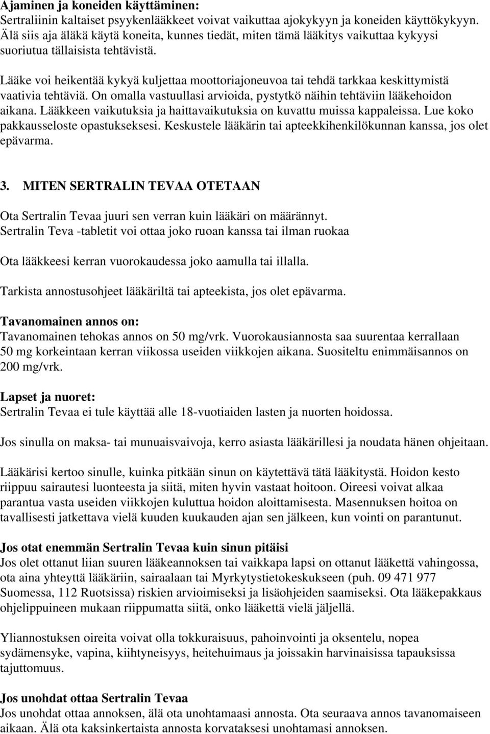 Lääke voi heikentää kykyä kuljettaa moottoriajoneuvoa tai tehdä tarkkaa keskittymistä vaativia tehtäviä. On omalla vastuullasi arvioida, pystytkö näihin tehtäviin lääkehoidon aikana.