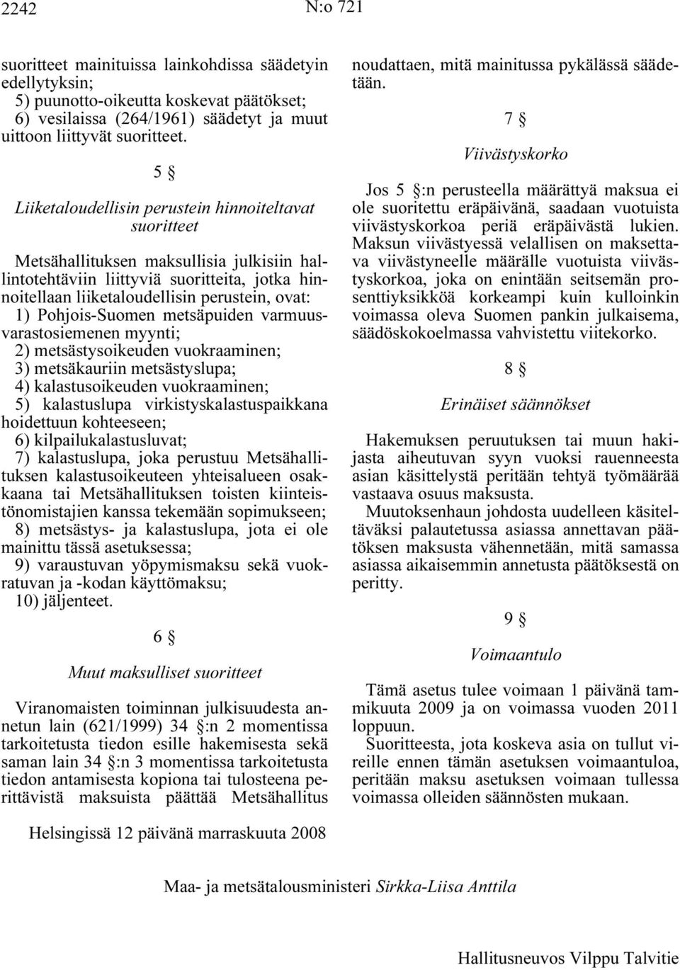 Pohjois-Suomen metsäpuiden varmuusvarastosiemenen myynti; 2) metsästysoikeuden vuokraaminen; 3) metsäkauriin metsästyslupa; 4) kalastusoikeuden vuokraaminen; 5) kalastuslupa virkistyskalastuspaikkana