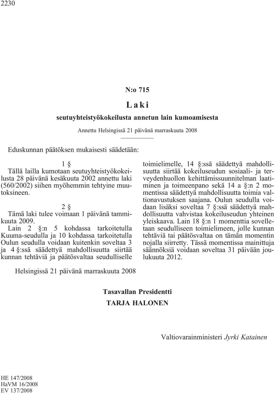 Lain 2 :n 5 kohdassa tarkoitetulla Kuuma-seudulla ja 10 kohdassa tarkoitetulla Oulun seudulla voidaan kuitenkin soveltaa 3 ja 4 :ssä säädettyä mahdollisuutta siirtää kunnan tehtäviä ja päätösvaltaa
