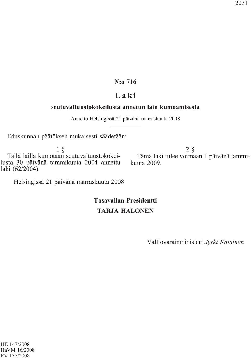 tammikuuta 2004 annettu laki (62/2004). 2 Tämä laki tulee voimaan 1 päivänä tammikuuta 2009.