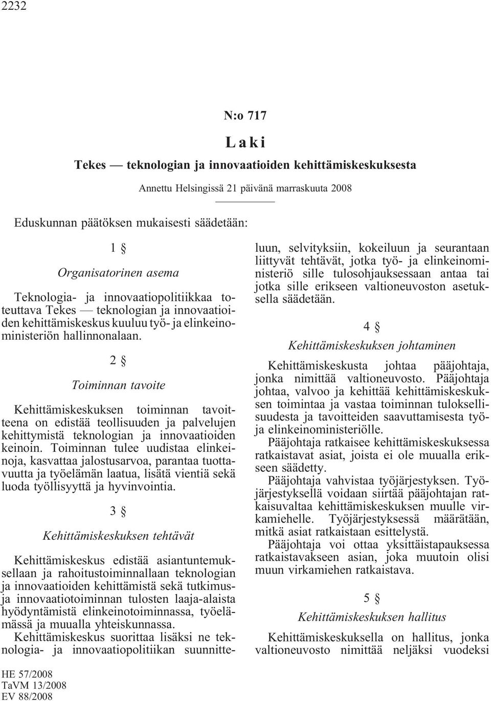 2 Toiminnan tavoite Kehittämiskeskuksen toiminnan tavoitteena on edistää teollisuuden ja palvelujen kehittymistä teknologian ja innovaatioiden keinoin.