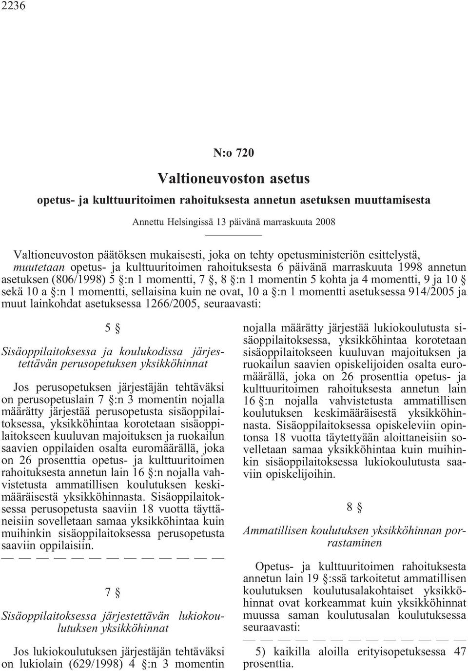 momentti, 9 ja 10 sekä 10 a :n 1 momentti, sellaisina kuin ne ovat, 10 a :n 1 momentti asetuksessa 914/2005 ja muut lainkohdat asetuksessa 1266/2005, seuraavasti: 5 Sisäoppilaitoksessa ja