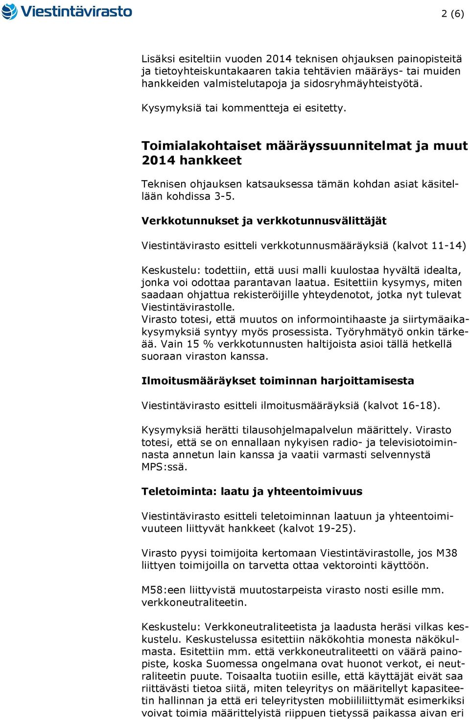 Verkkotunnukset ja verkkotunnusvälittäjät Viestintävirasto esitteli verkkotunnusmääräyksiä (kalvot 11-14) Keskustelu: todettiin, että uusi malli kuulostaa hyvältä idealta, jonka voi odottaa