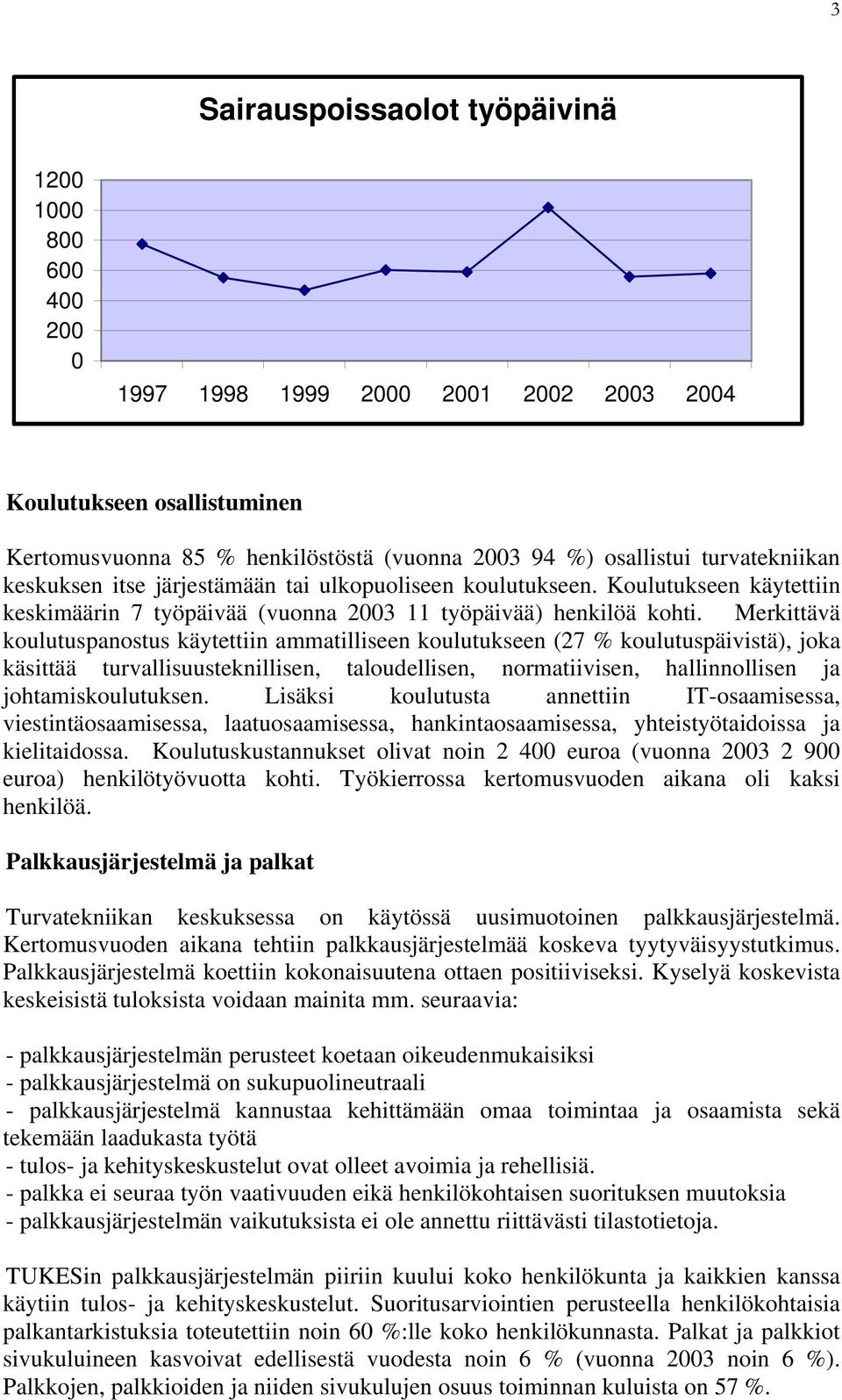Merkittävä koulutuspanostus käytettiin ammatilliseen koulutukseen (2 % koulutuspäivistä), joka käsittää turvallisuusteknillisen, taloudellisen, normatiivisen, hallinnollisen ja johtamiskoulutuksen.