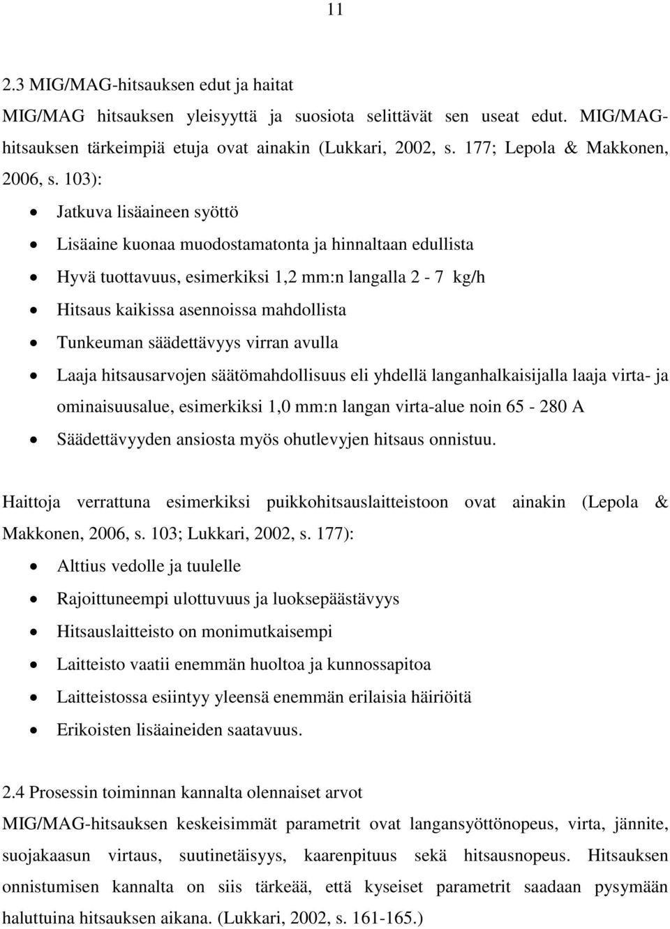 103): Jatkuva lisäaineen syöttö Lisäaine kuonaa muodostamatonta ja hinnaltaan edullista Hyvä tuottavuus, esimerkiksi 1,2 mm:n langalla 2-7 kg/h Hitsaus kaikissa asennoissa mahdollista Tunkeuman