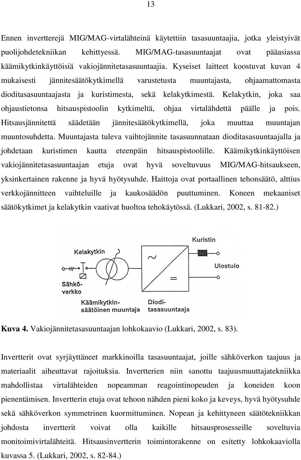 Kyseiset laitteet koostuvat kuvan 4 mukaisesti jännitesäätökytkimellä varustetusta muuntajasta, ohjaamattomasta dioditasasuuntaajasta ja kuristimesta, sekä kelakytkimestä.