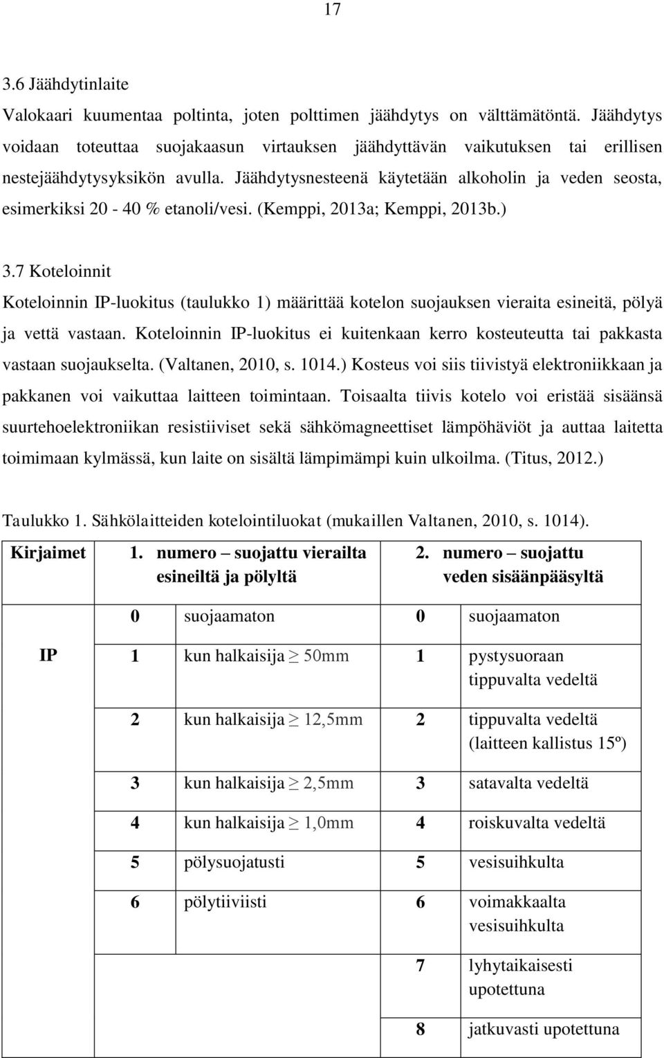 Jäähdytysnesteenä käytetään alkoholin ja veden seosta, esimerkiksi 20-40 % etanoli/vesi. (Kemppi, 2013a; Kemppi, 2013b.) 3.