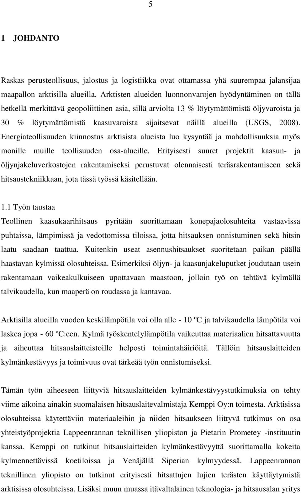 näillä alueilla (USGS, 2008). Energiateollisuuden kiinnostus arktisista alueista luo kysyntää ja mahdollisuuksia myös monille muille teollisuuden osa-alueille.