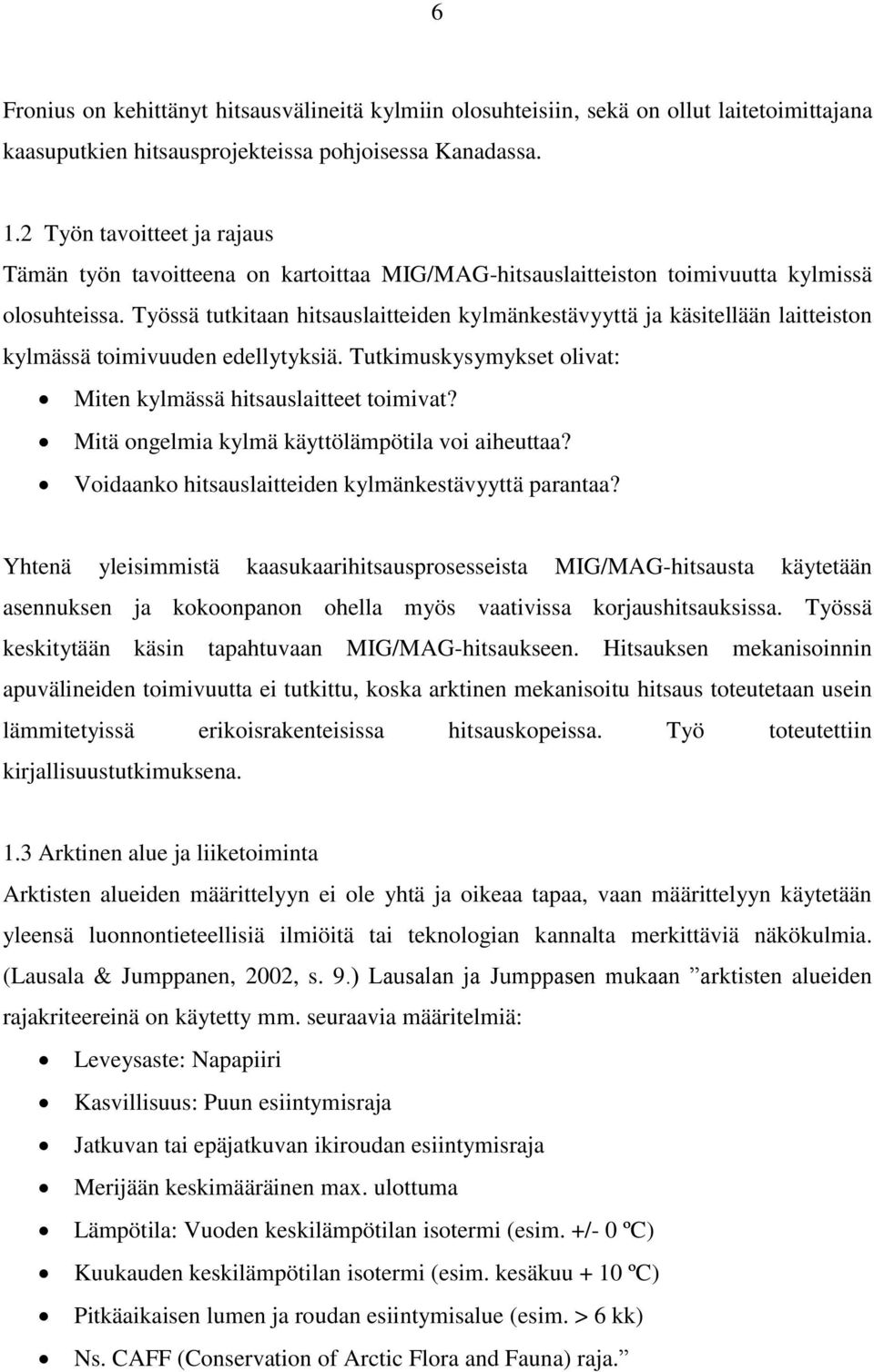 Työssä tutkitaan hitsauslaitteiden kylmänkestävyyttä ja käsitellään laitteiston kylmässä toimivuuden edellytyksiä. Tutkimuskysymykset olivat: Miten kylmässä hitsauslaitteet toimivat?