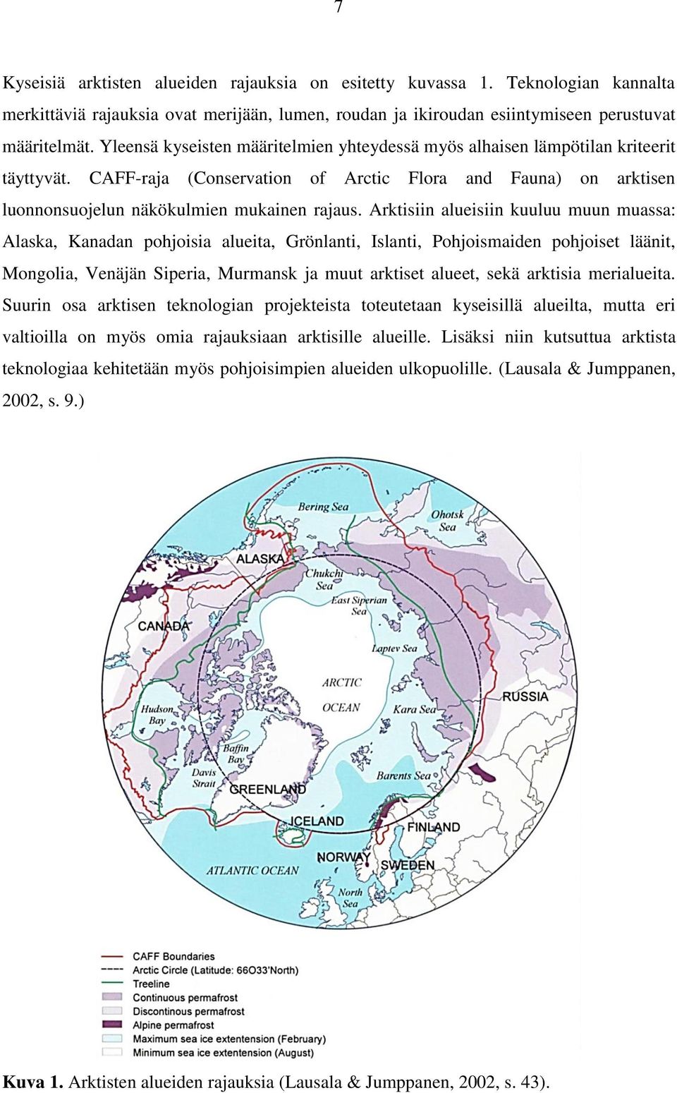 Arktisiin alueisiin kuuluu muun muassa: Alaska, Kanadan pohjoisia alueita, Grönlanti, Islanti, Pohjoismaiden pohjoiset läänit, Mongolia, Venäjän Siperia, Murmansk ja muut arktiset alueet, sekä