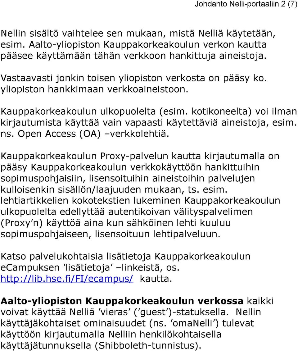 yliopiston hankkimaan verkkoaineistoon. Kauppakorkeakoulun ulkopuolelta (esim. kotikoneelta) voi ilman kirjautumista käyttää vain vapaasti käytettäviä aineistoja, esim. ns.