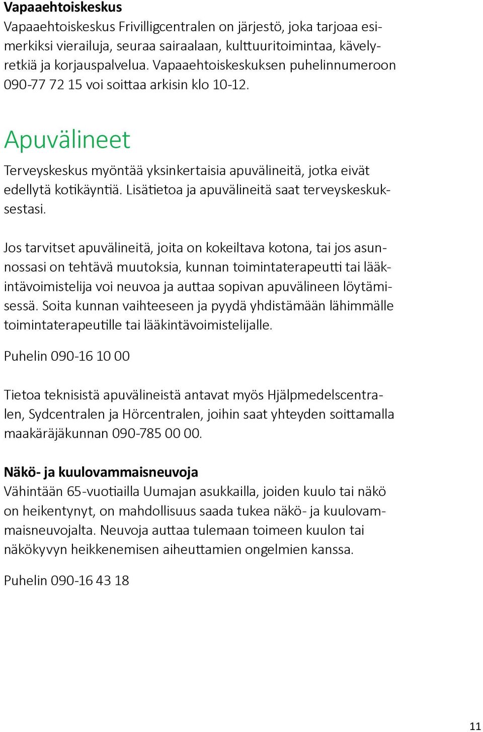 Lisätietoa ja apuvälineitä saat terveyskeskuksestasi.