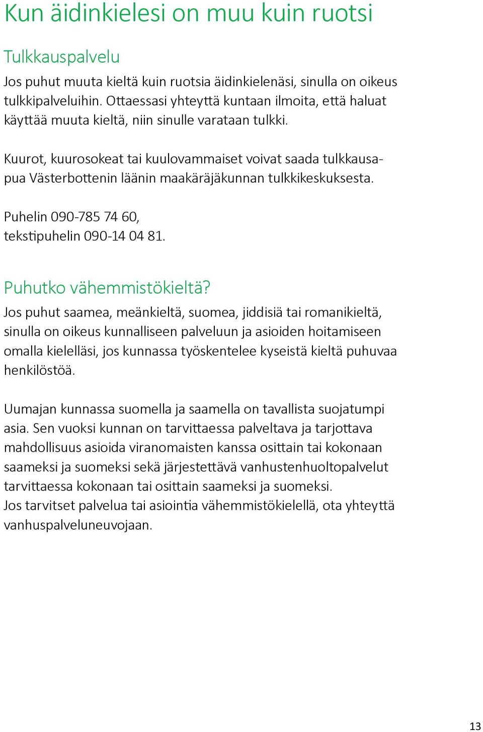 Kuurot, kuurosokeat tai kuulovammaiset voivat saada tulkkausapua Västerbottenin läänin maakäräjäkunnan tulkkikeskuksesta. Puhelin 090-785 74 60, tekstipuhelin 090-14 04 81. Puhutko vähemmistökieltä?