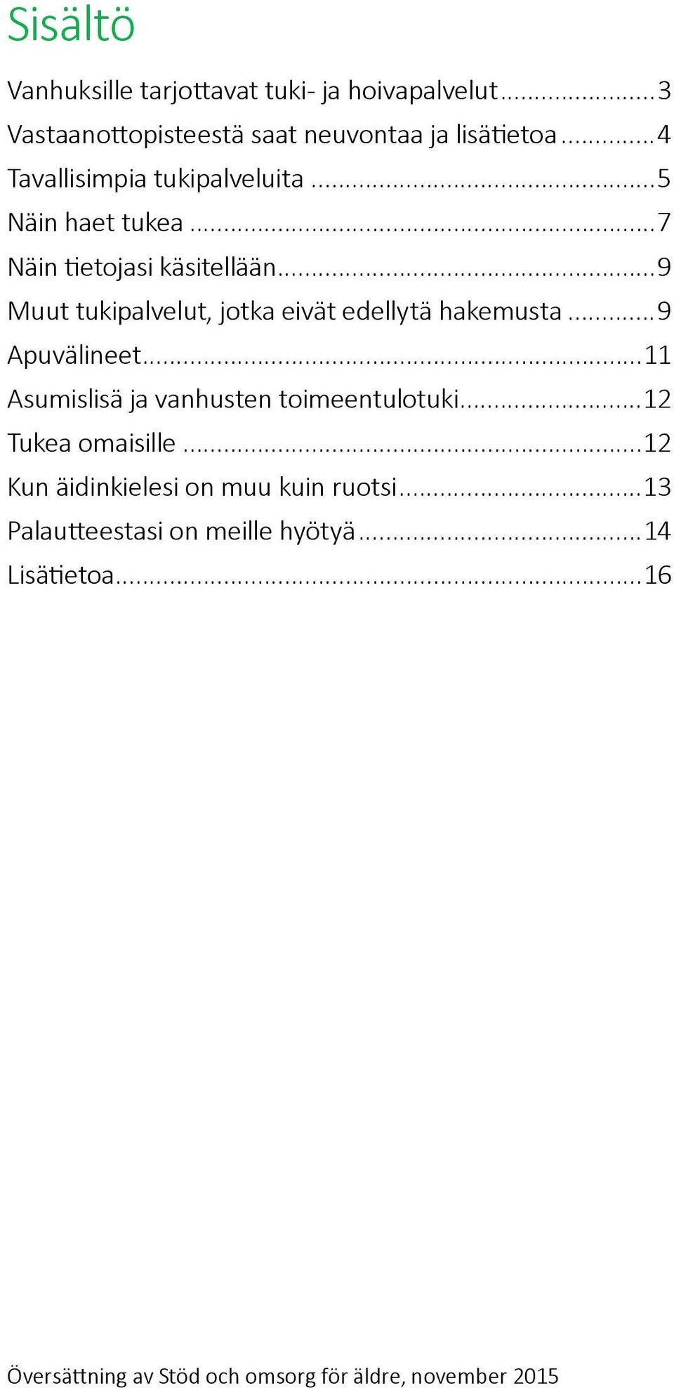 ..9 Muut tukipalvelut, jotka eivät edellytä hakemusta...9 Apuvälineet...11 Asumislisä ja vanhusten toimeentulotuki.