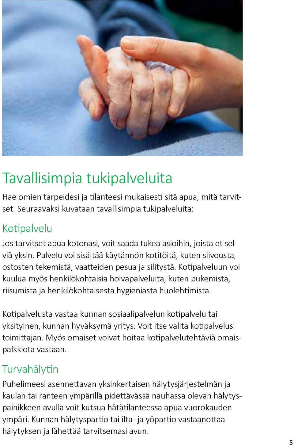 Palvelu voi sisältää käytännön kotitöitä, kuten siivousta, ostosten tekemistä, vaatteiden pesua ja silitystä.