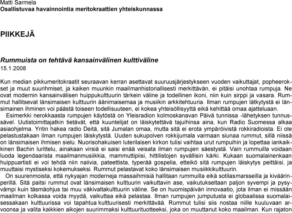 pitäisi unohtaa rumpuja. Ne ovat modernin kansainvälisen huippukulttuurin tärkein väline ja todellinen ikoni, niin kuin sirppi ja vasara.