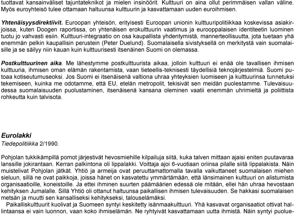 Euroopan yhteisön, erityisesti Euroopan unionin kulttuuripolitiikkaa koskevissa asiakirjoissa, kuten Doogen raportissa, on yhtenäisen erokulttuurin vaatimus ja eurooppalaisen identiteetin luominen