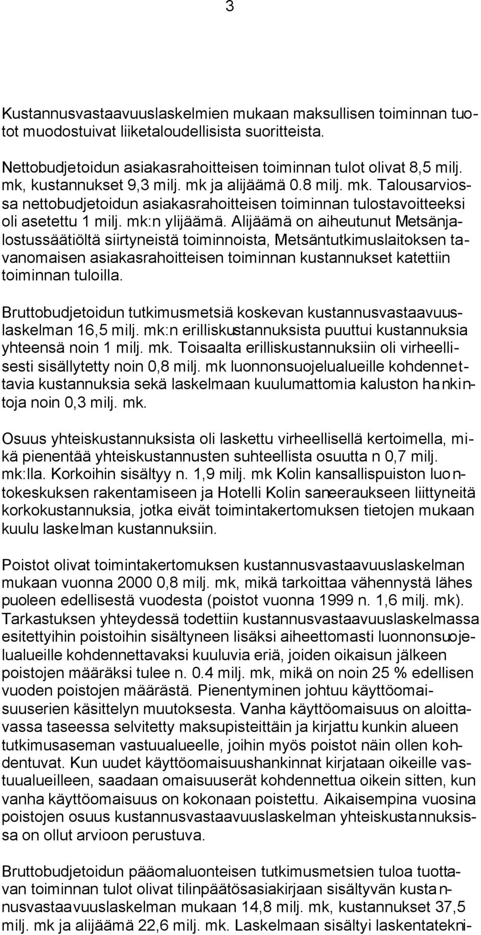 Alijäämä on aiheutunut Metsänjalostussäätiöltä siirtyneistä toiminnoista, Metsäntutkimuslaitoksen tavanomaisen asiakasrahoitteisen toiminnan kustannukset katettiin toiminnan tuloilla.