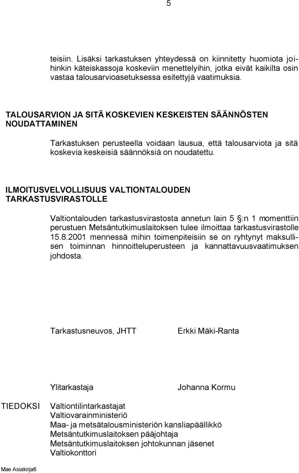 ILMOITUSVELVOLLISUUS VALTIONTALOUDEN TARKASTUSVIRASTOLLE Valtiontalouden tarkastusvirastosta annetun lain 5 :n 1 momenttiin perustuen Metsäntutkimuslaitoksen tulee ilmoittaa tarkastusvirastolle 15.8.