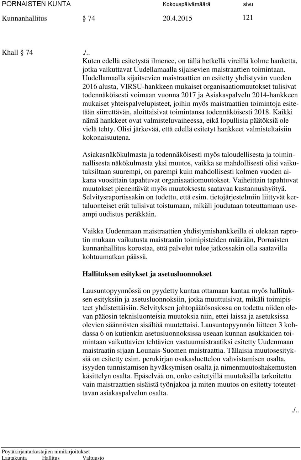 2014-hankkeen mukaiset yhteispalvelupisteet, joihin myös maistraattien toimintoja esitetään siirrettävän, aloittaisivat toimintansa todennäköisesti 2018.