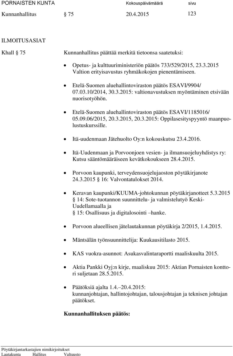 06/2015, 20.3.2015, 20.3.2015: Oppilasesityspyyntö maanpuolustuskurssille. Itä-uudenmaan Jätehuolto Oy:n kokouskutsu 23.4.2016.