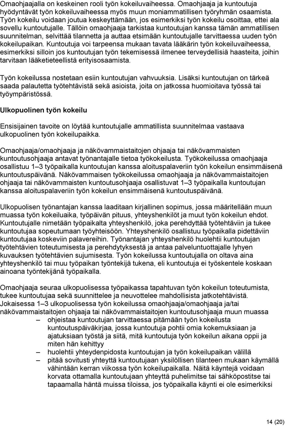 Tällöin omaohjaaja tarkistaa kuntoutujan kanssa tämän ammatillisen suunnitelman, selvittää tilannetta ja auttaa etsimään kuntoutujalle tarvittaessa uuden työn kokeilupaikan.