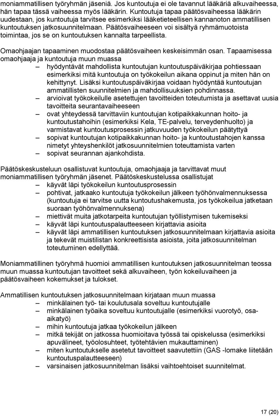 Päätösvaiheeseen voi sisältyä ryhmämuotoista toimintaa, jos se on kuntoutuksen kannalta tarpeellista. Omaohjaajan tapaaminen muodostaa päätösvaiheen keskeisimmän osan.