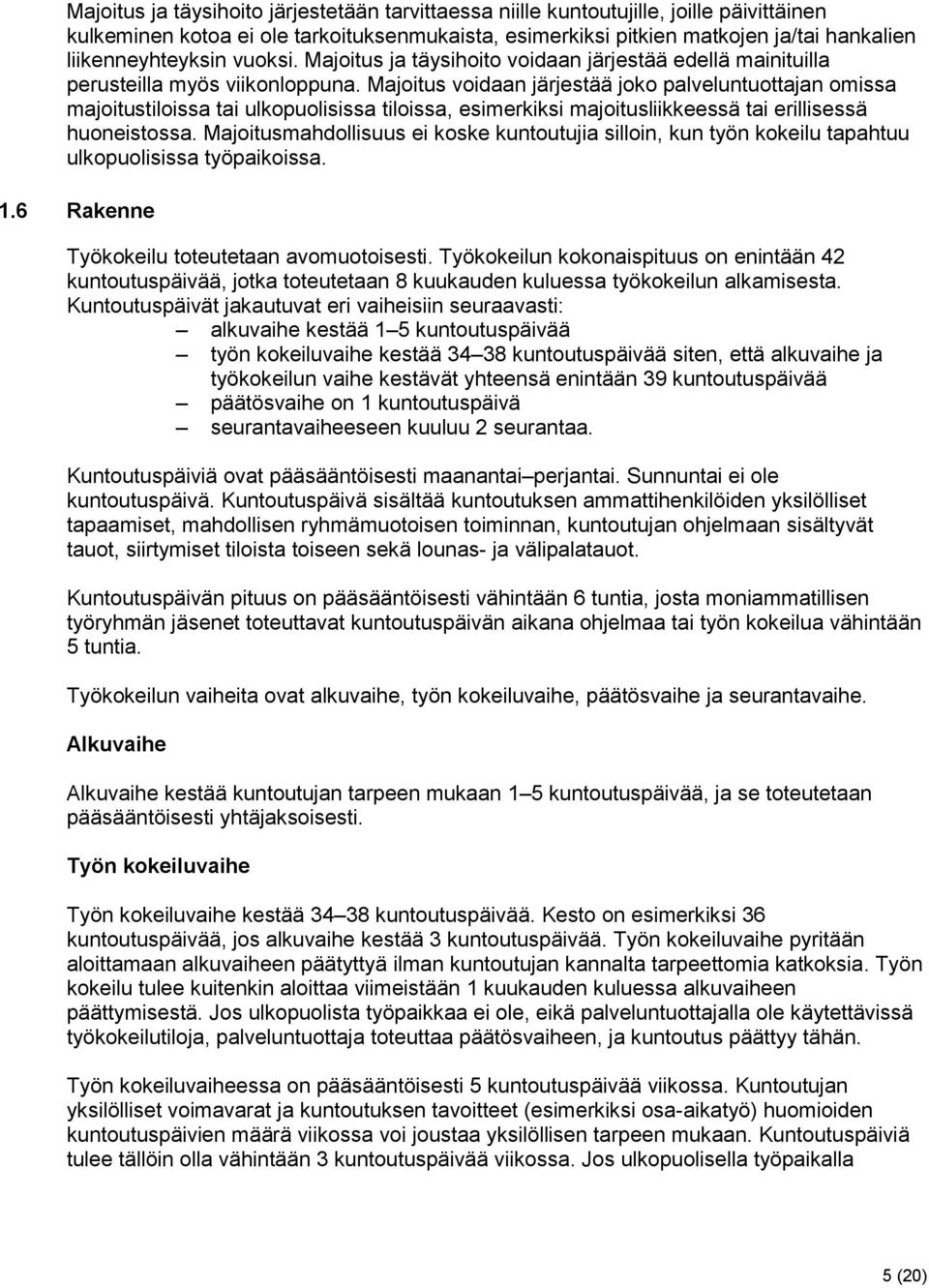 Majoitus voidaan järjestää joko palveluntuottajan omissa majoitustiloissa tai ulkopuolisissa tiloissa, esimerkiksi majoitusliikkeessä tai erillisessä huoneistossa.