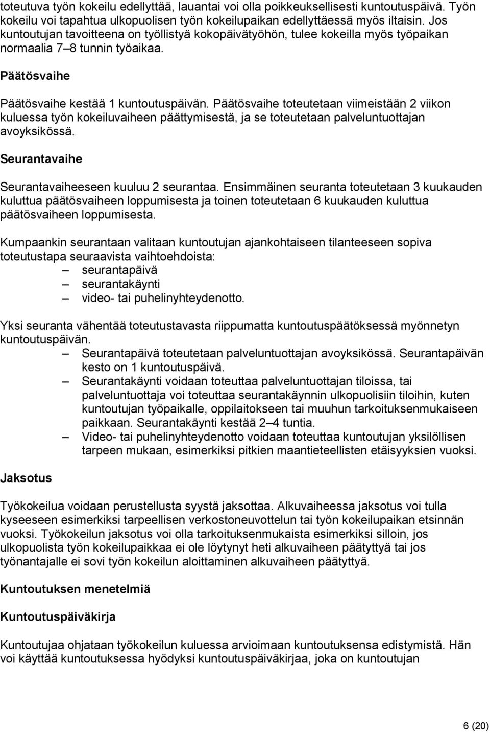 Päätösvaihe toteutetaan viimeistään 2 viikon kuluessa työn kokeiluvaiheen päättymisestä, ja se toteutetaan palveluntuottajan avoyksikössä. Seurantavaihe Seurantavaiheeseen kuuluu 2 seurantaa.