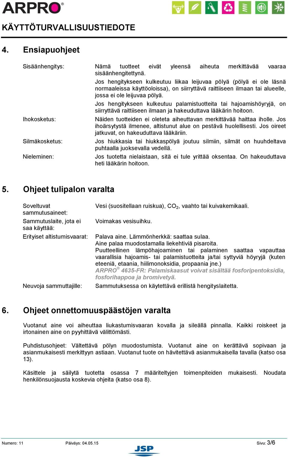 leijuvaa pölyä. Jos hengitykseen kulkeutuu palamistuotteita tai hajoamishöyryjä, on siirryttävä raittiiseen ilmaan ja hakeuduttava lääkärin hoitoon.