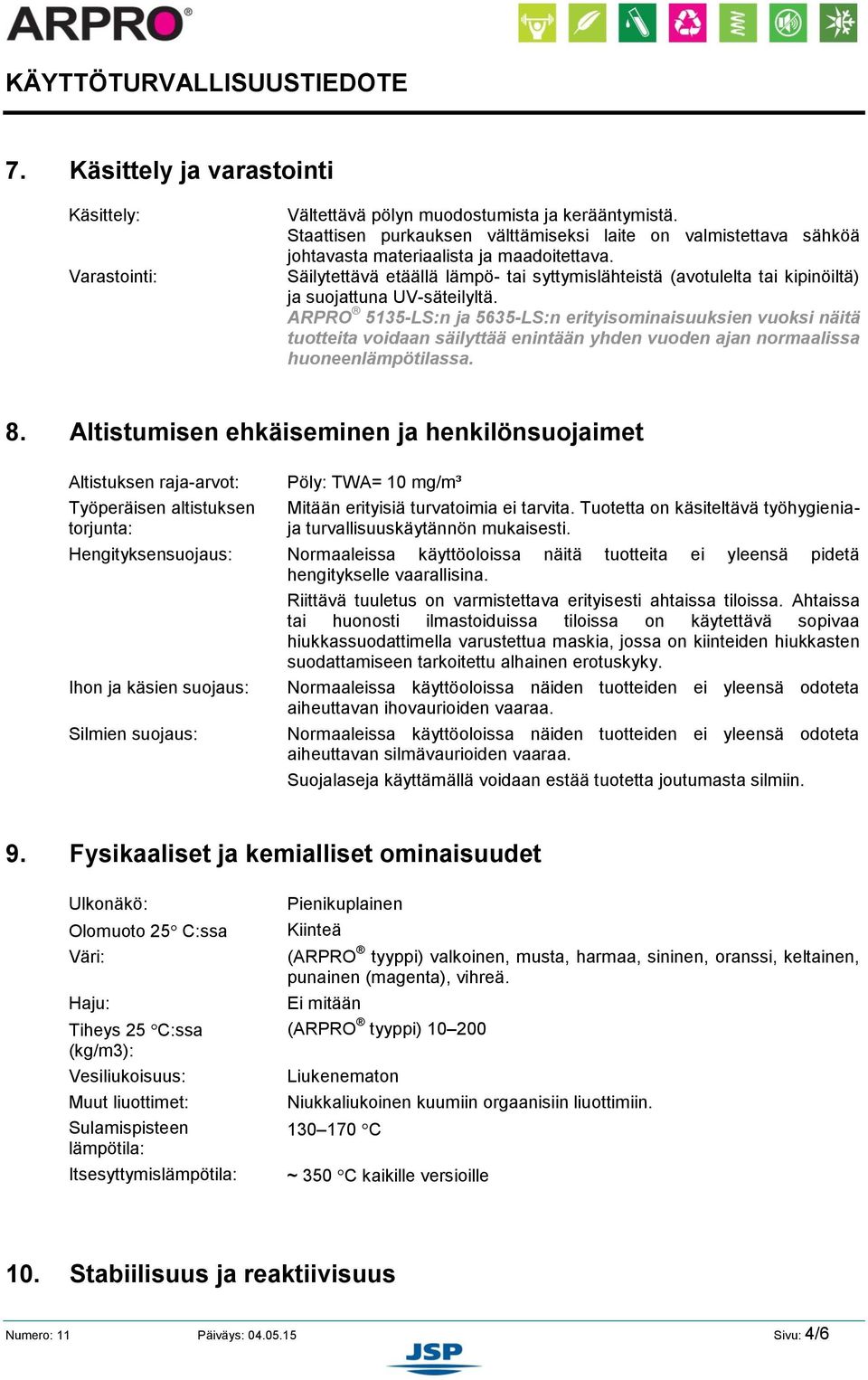 Säilytettävä etäällä lämpö- tai syttymislähteistä (avotulelta tai kipinöiltä) ja suojattuna UV-säteilyltä.