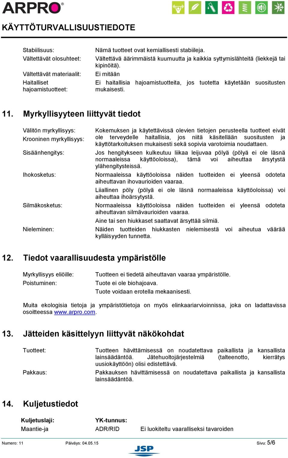 Myrkyllisyyteen liittyvät tiedot Välitön myrkyllisyys: Krooninen myrkyllisyys: Sisäänhengitys: Ihokosketus: Silmäkosketus: Kokemuksen ja käytettävissä olevien tietojen perusteella tuotteet eivät ole