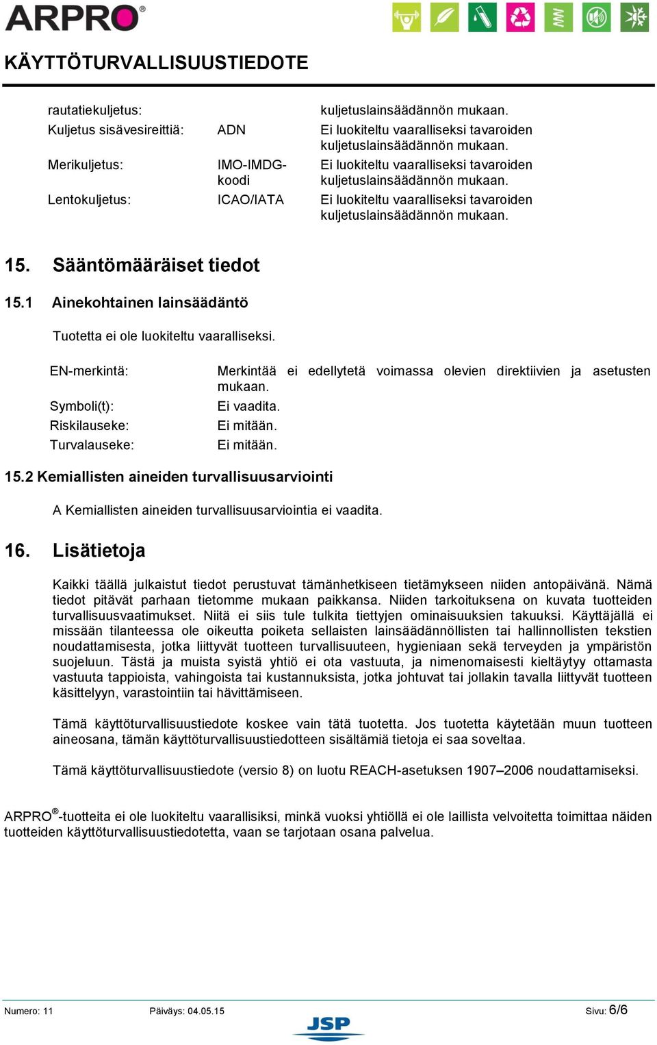 EN-merkintä: Symboli(t): Riskilauseke: Turvalauseke: Merkintää ei edellytetä voimassa olevien direktiivien ja asetusten mukaan. Ei vaadita. Ei mitään. Ei mitään. 15.