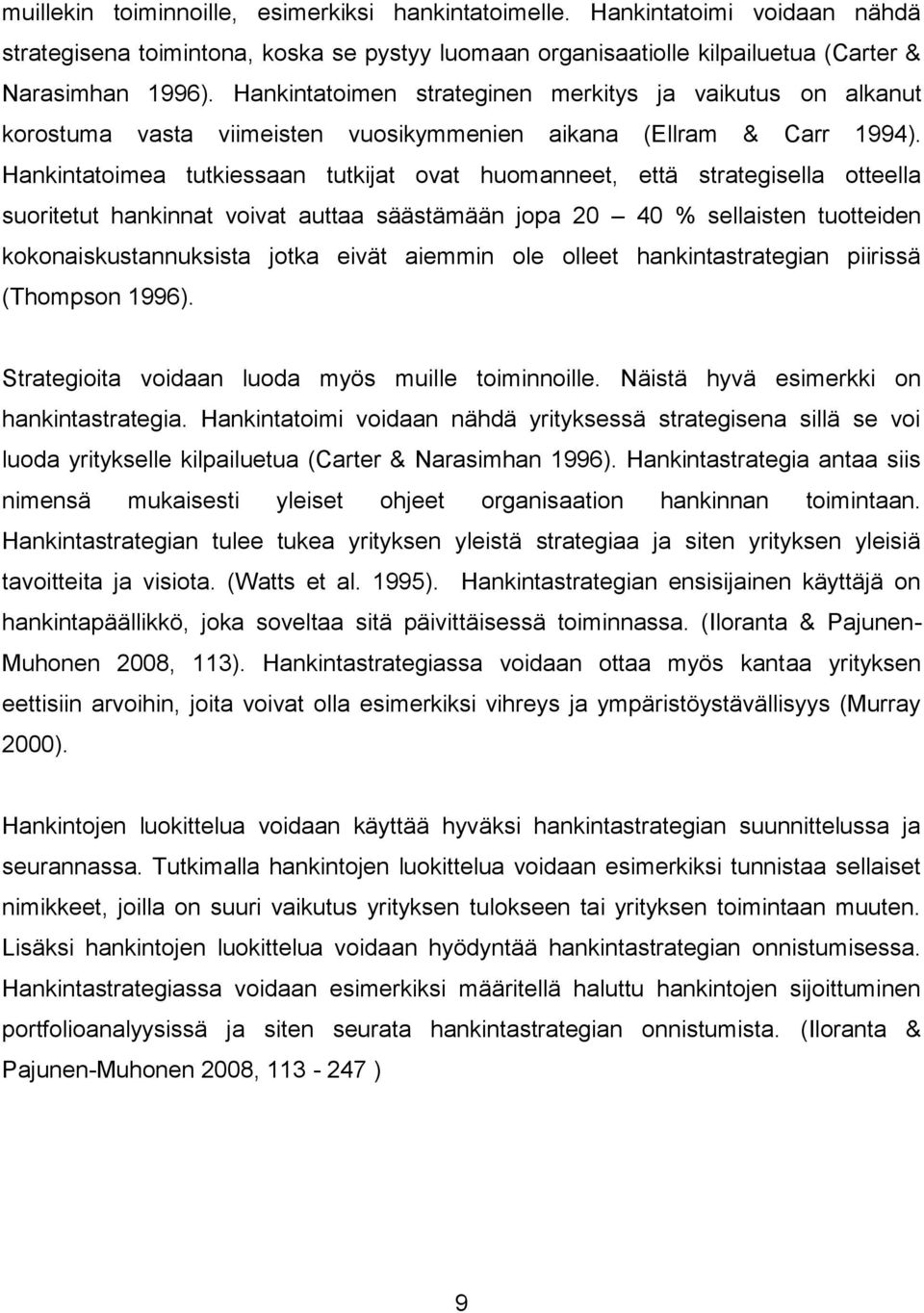 Hankintatoimea tutkiessaan tutkijat ovat huomanneet, että strategisella otteella suoritetut hankinnat voivat auttaa säästämään jopa 20 40 % sellaisten tuotteiden kokonaiskustannuksista jotka eivät