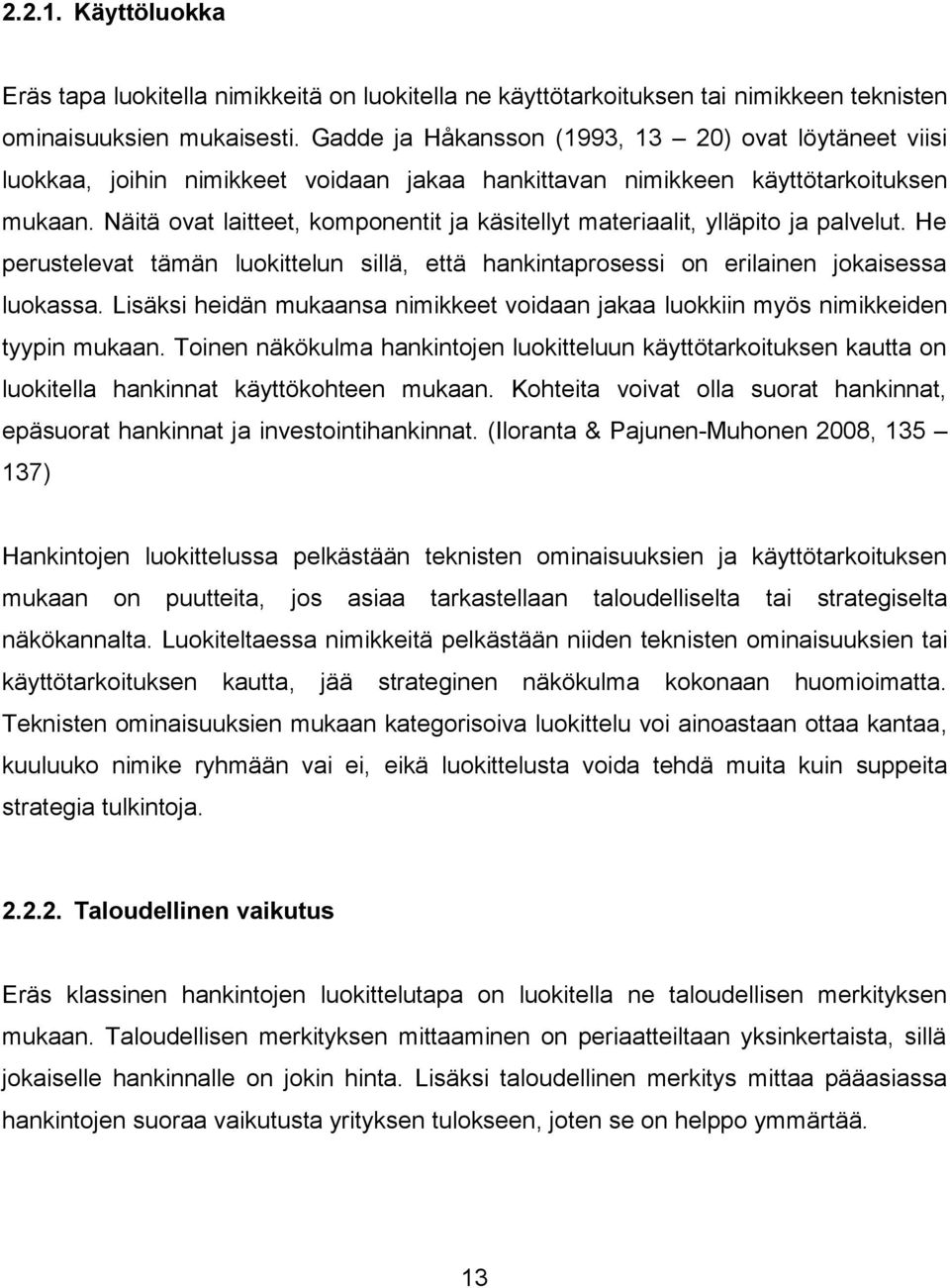 Näitä ovat laitteet, komponentit ja käsitellyt materiaalit, ylläpito ja palvelut. He perustelevat tämän luokittelun sillä, että hankintaprosessi on erilainen jokaisessa luokassa.