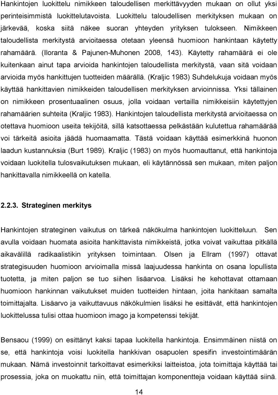 Nimikkeen taloudellista merkitystä arvioitaessa otetaan yleensä huomioon hankintaan käytetty rahamäärä. (Iloranta & Pajunen-Muhonen 2008, 143).