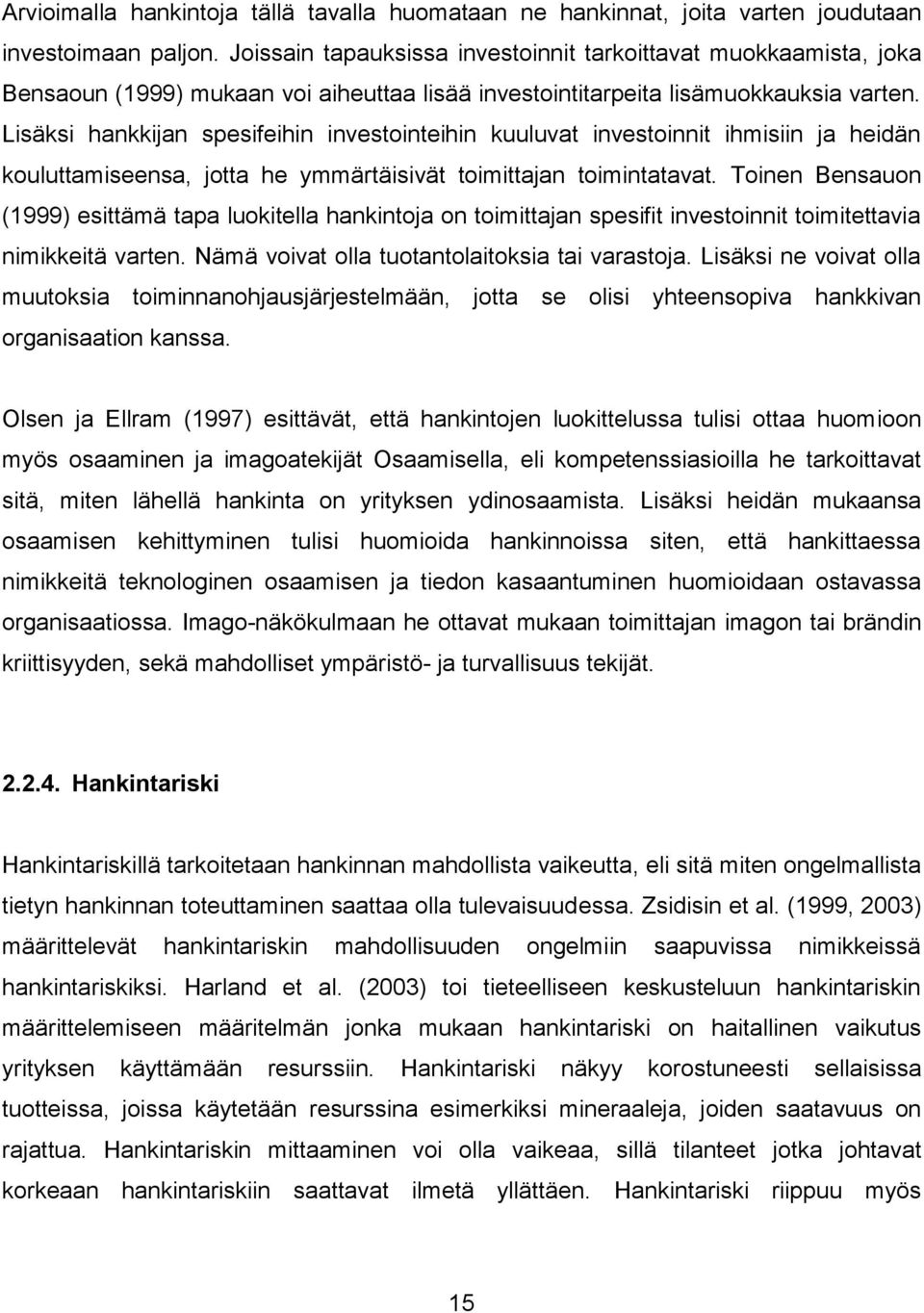 Lisäksi hankkijan spesifeihin investointeihin kuuluvat investoinnit ihmisiin ja heidän kouluttamiseensa, jotta he ymmärtäisivät toimittajan toimintatavat.